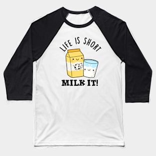 LIfe Is Short Milk It Funny Drink Pun Baseball T-Shirt